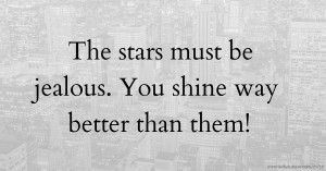 The stars must be jealous. You shine way better than them!