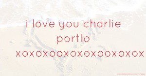 i love you charlie portlo  xoxoxooxoxoxooxoxox