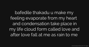 bafedile thakadu u make my feeling evaporate from my heart and condensation take place in my life cloud form called love and after love fall at me as rain to me