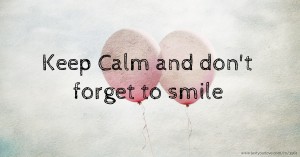 Keep Calm and don't forget to smile