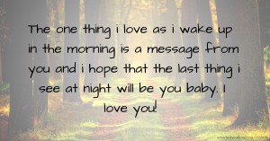 The one thing i love as i wake up in the morning is a message from you and i hope that the last thing i see at night will be you baby. I love you! ❤️