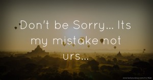 Don't be Sorry... Its my mistake not urs...