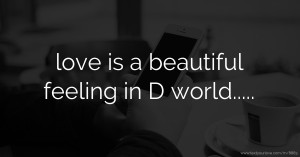 love is a beautiful feeling in D world.....