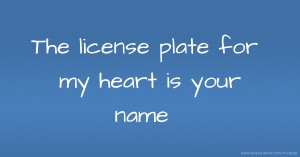 The license plate for my heart is your name