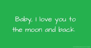 Baby, I love you to the moon and back