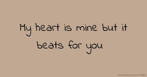 My heart is mine but it beats for you