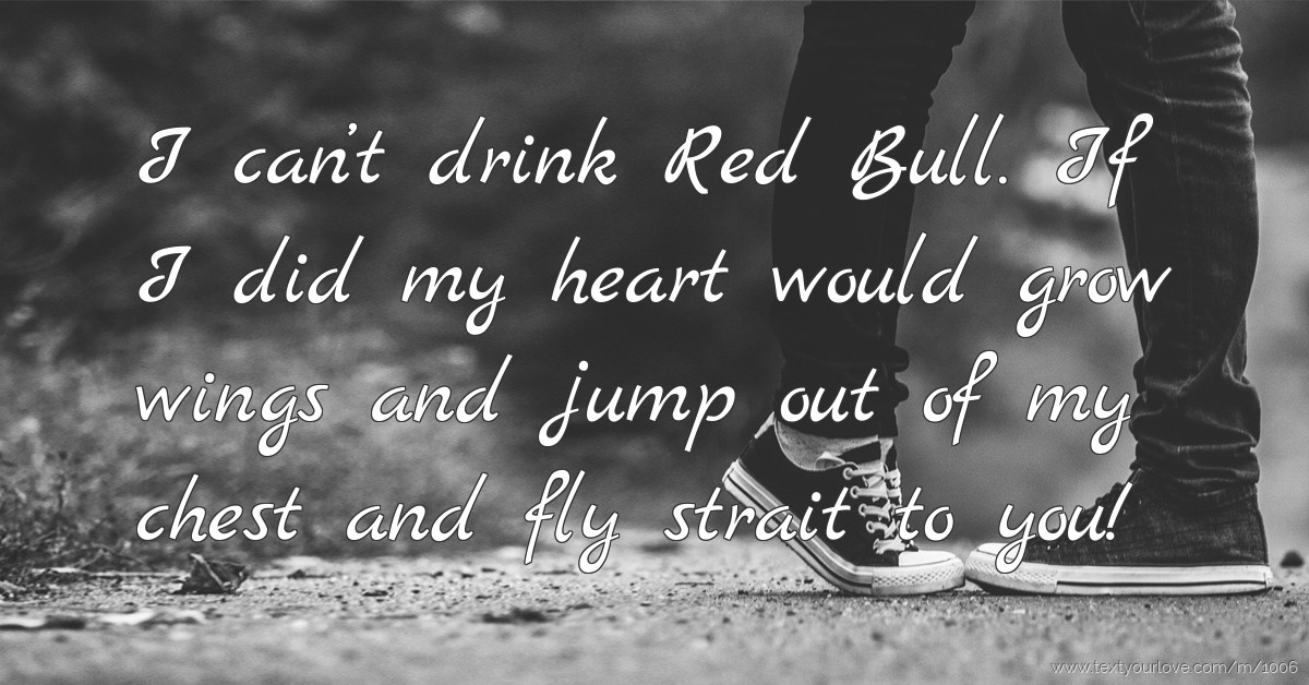 I Can T Drink Red Bull If I Did My Heart Would Grow Text Message By Ronnie