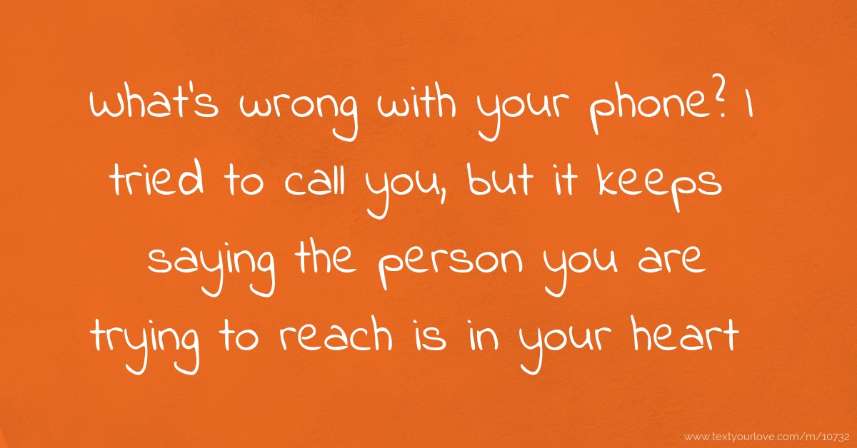 What's wrong with your phone? I tried to call you, but... Text