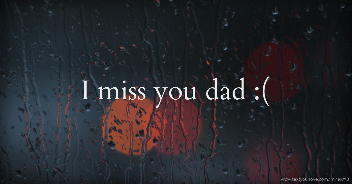 I miss you dad :( | Text Message by Lupino