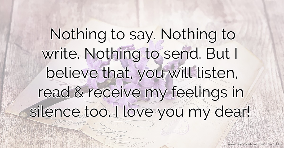 Nothing to say. Nothing to write. Nothing to send. But Nothing to say. Nothing to write. Nothing to send. But