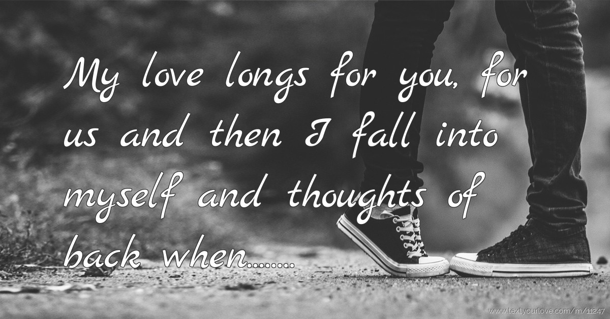 My love longs for you, for us and then I fall into... Text Message by
