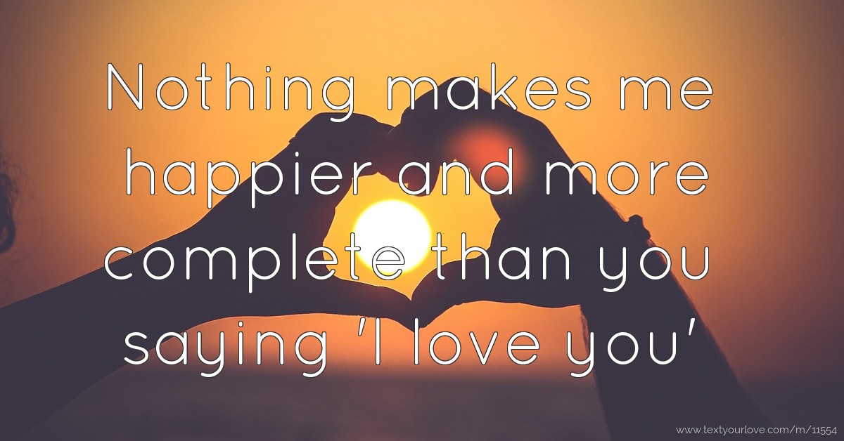 Nothing makes me happier and more complete than you... | Text Message ...