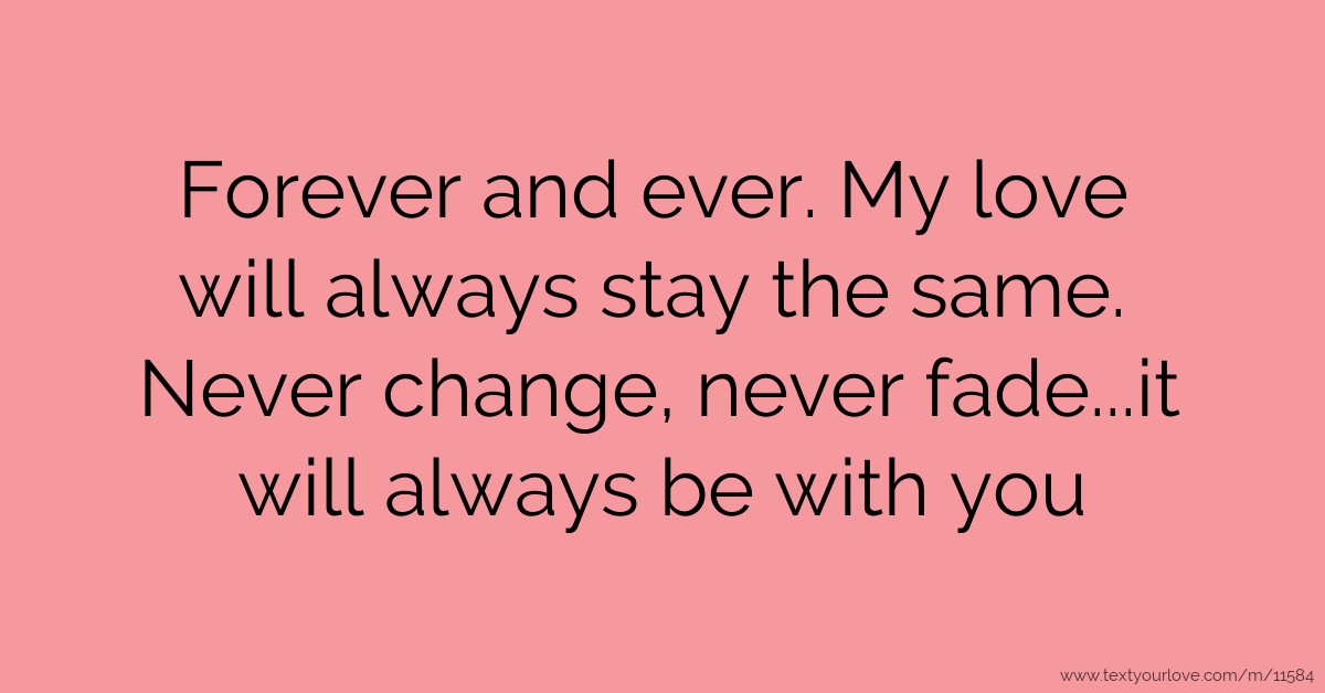 Forever and ever. My love will always stay the same.... | Text Message