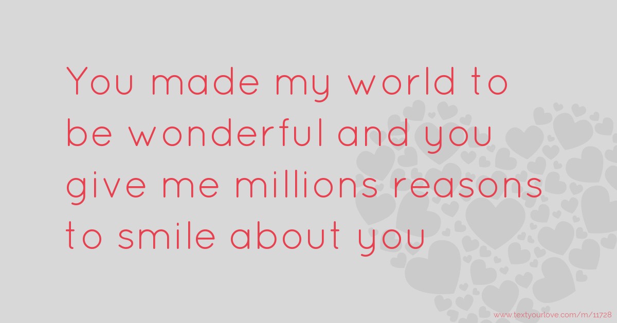 You made my world to be wonderful and you give me... | Text Message by ...