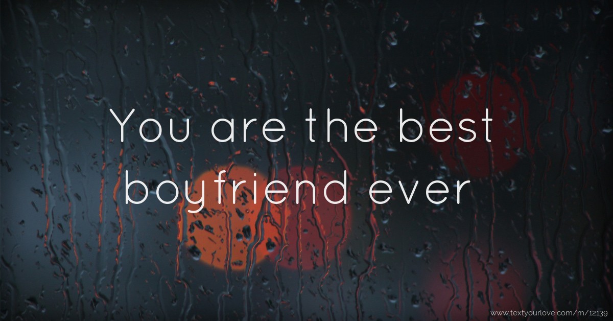 You are the best boyfriend ever. Text Message by Energizer2006