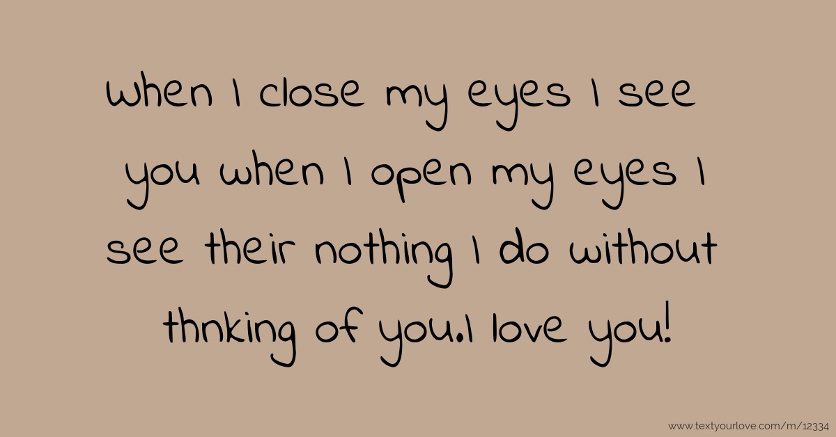 When I close my eyes I see you when I open my eyes I... | Text Message ...