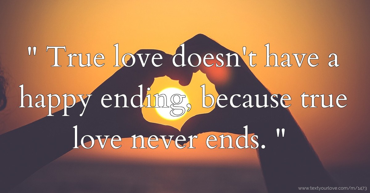 True love doesn't have a happy ending, because true... | Text Message ...