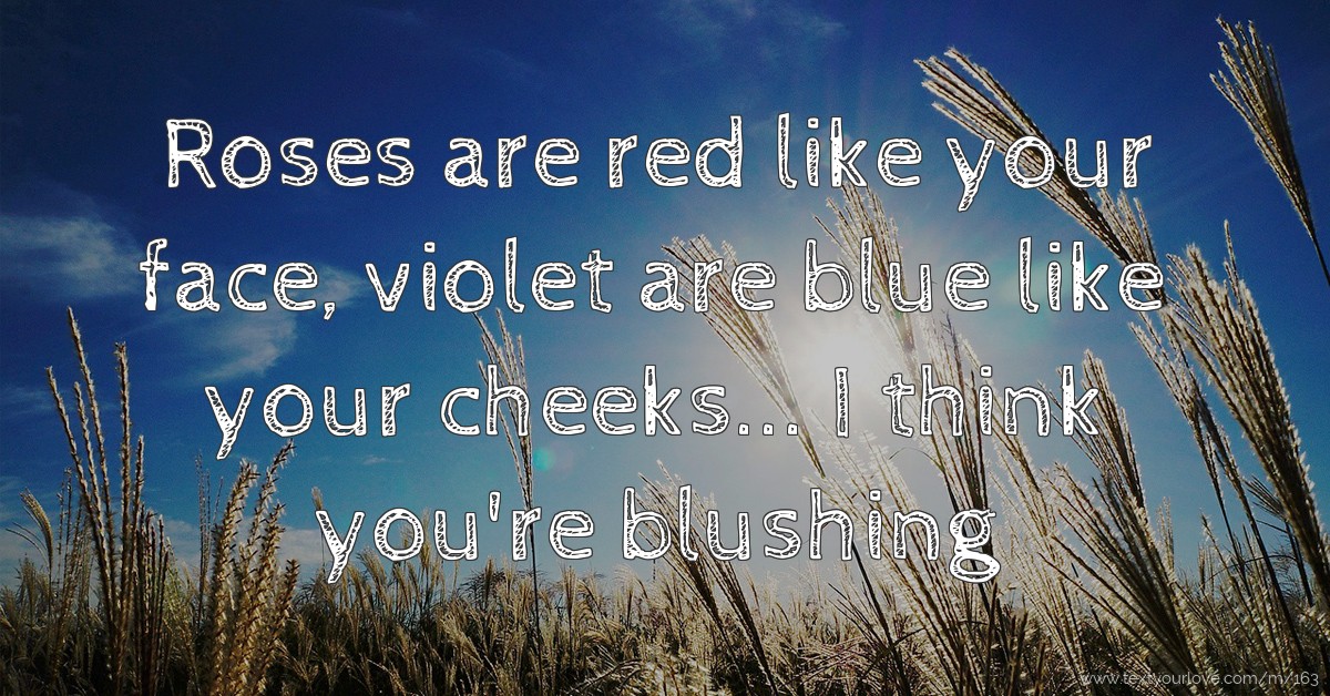 Roses are red like your face, violet are blue like your... Text