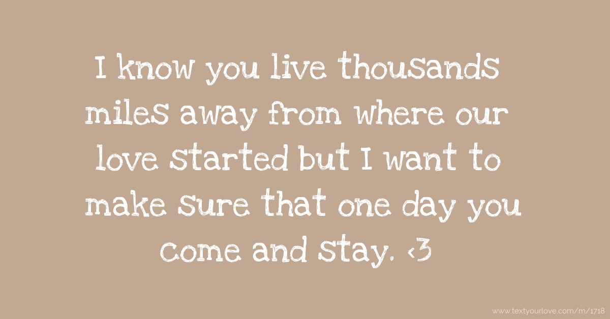 I know you live thousands miles away from where our I know you live thousands miles away from where our