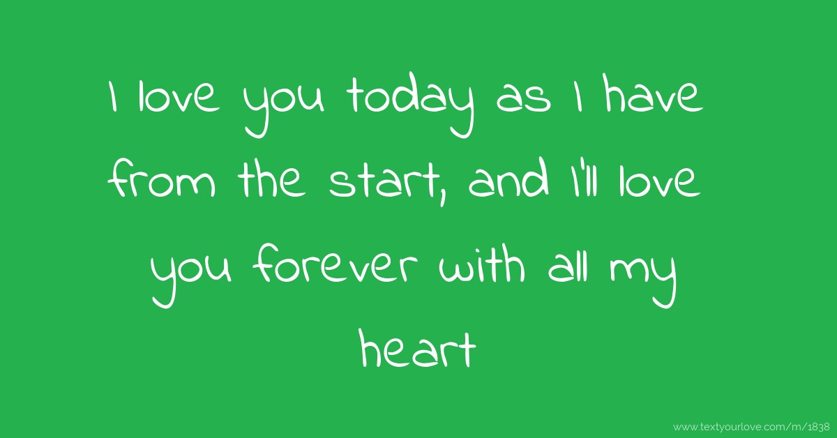 I love you today as I have from the start, and I'll... | Text Message