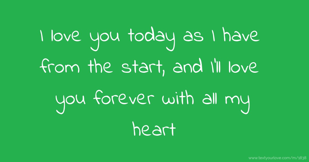 I love you today as I have from the start, and I'll 
