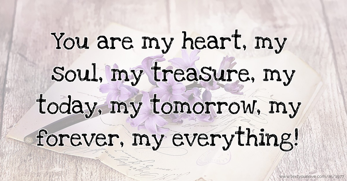 You are my heart, my soul, my treasure, my today, my... | Text Message