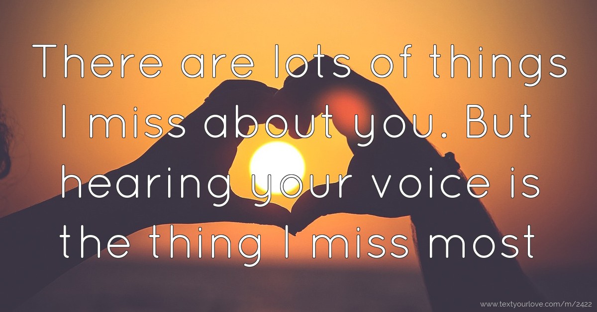 There are lots of things I miss about you. But hearing... Text
