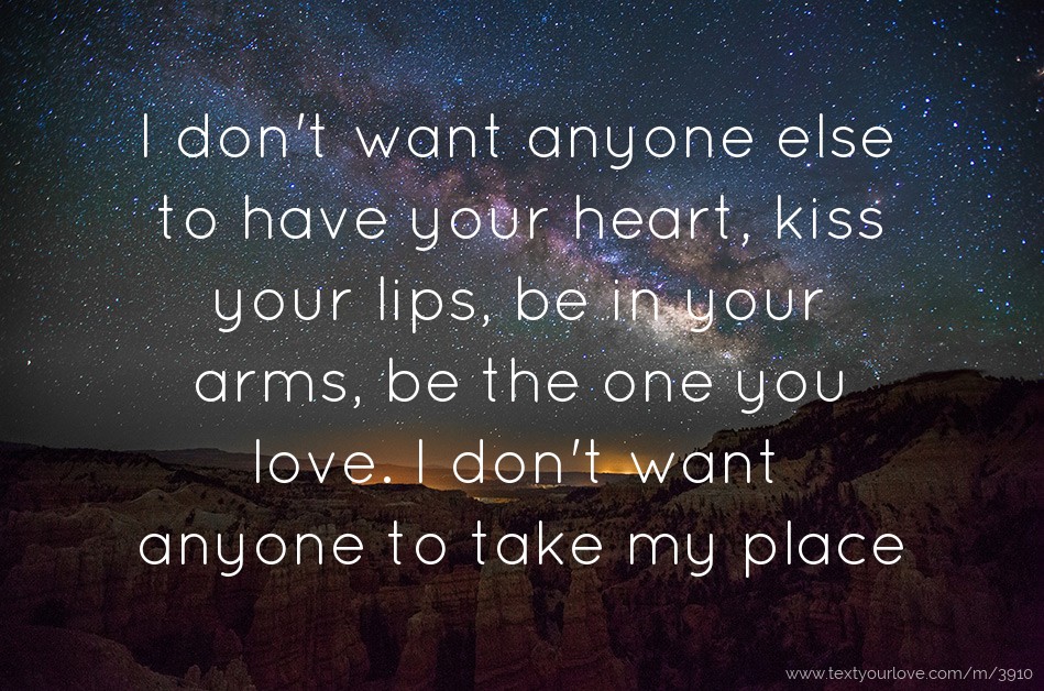 I don't want anyone else to have your heart, kiss your... | Text ...