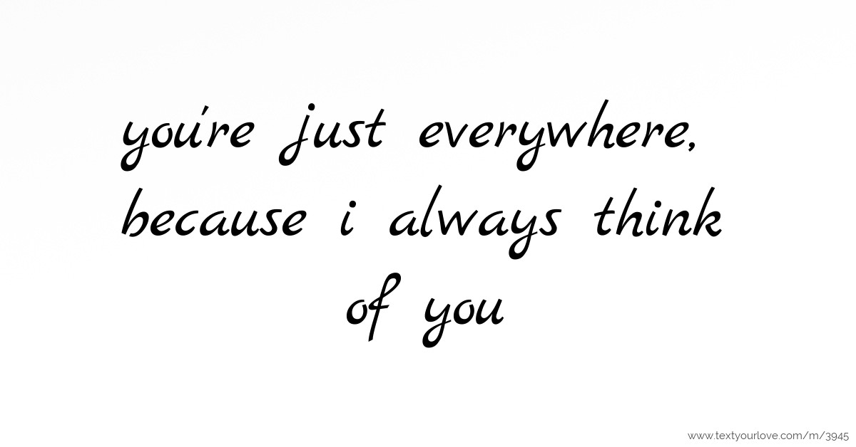 you're just everywhere, because i always think of you. | Text Message ...