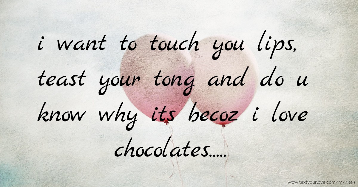 i want to touch you lips, teast your tong and do u know... | Text