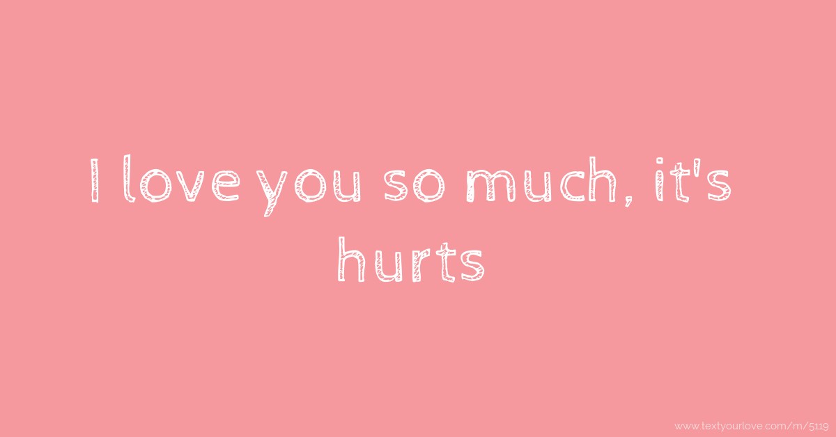 I love you so much, it's hurts Text Message by Rúna