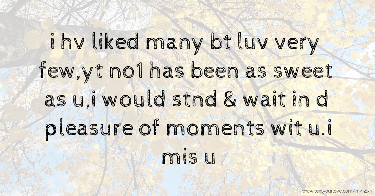 i hv liked many bt luv very few,yt no1 has been as... | Text Message by