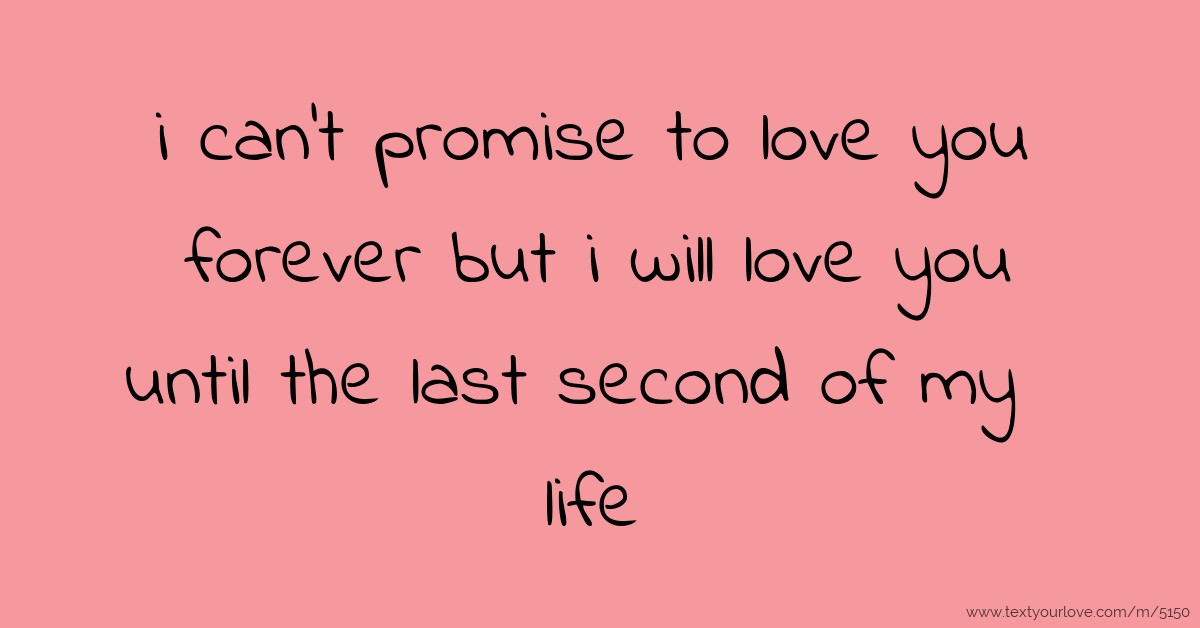 I Can T Promise To Love You Forever But I Will Love You Text Message By Livingstone N