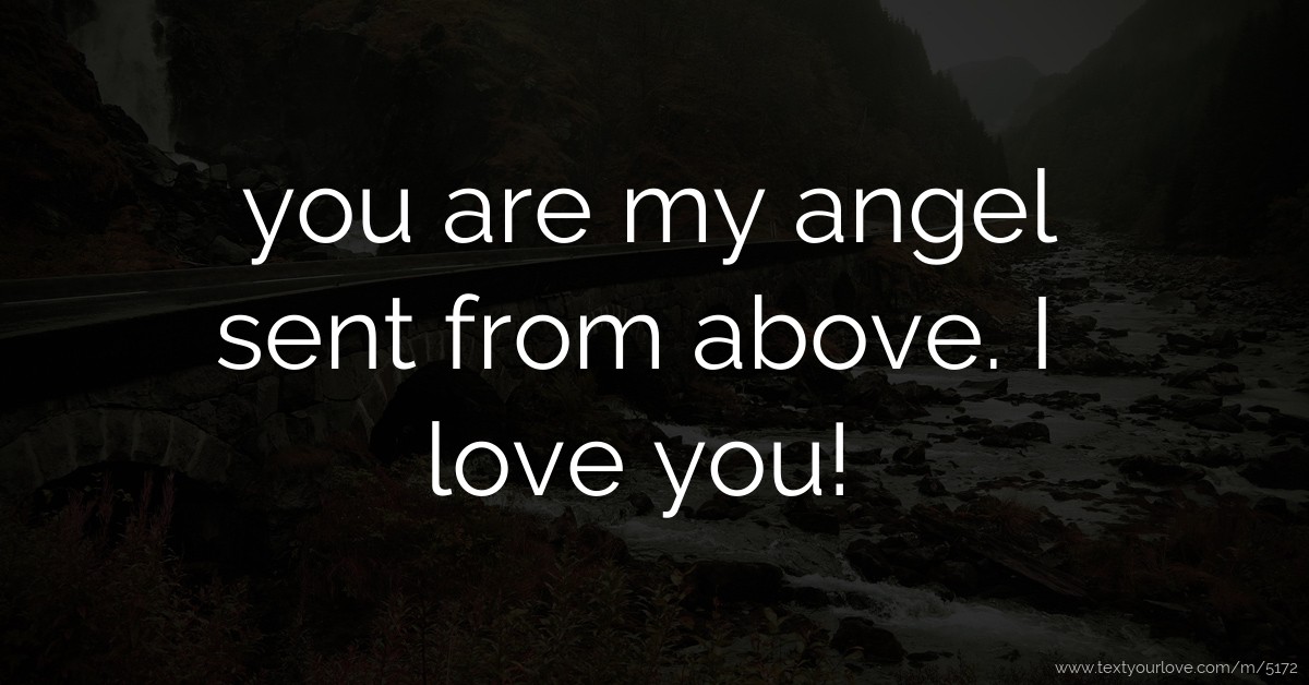 you are my angel sent from above. I love you! Text Message by franco