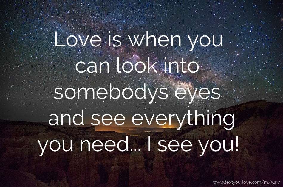 Love is when you can look into somebodys eyes and see... | Text Message ...