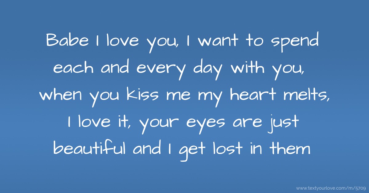 Babe I love you, I want to spend each and every day... | Text Message ...