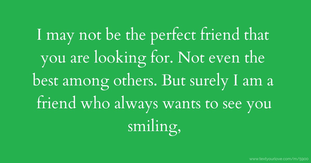 I May Not Be The Perfect Friend That You Are Looking Text Message i-may-not-be-the-perfect-friend-that-you-are-looking-text-message