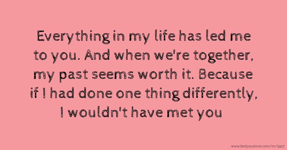 Everything in my life has led me to you. And when we're... | Text ...