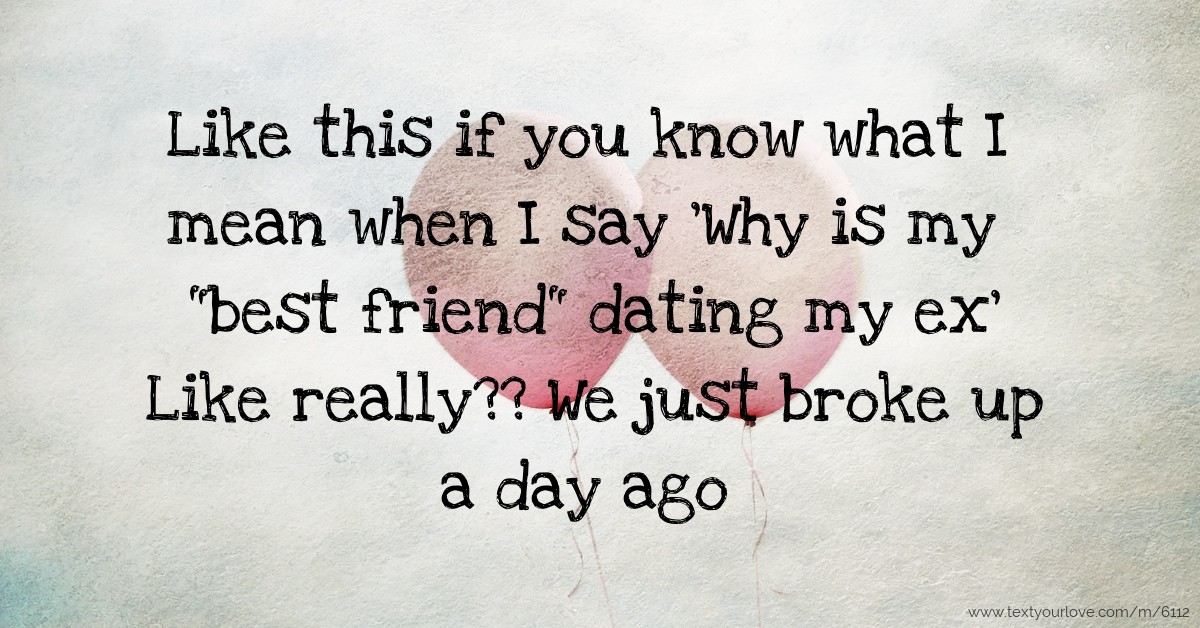 You? what up with if do your ex best to friend broke What to