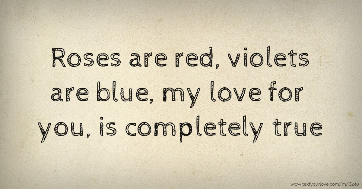 Roses are red, violets are blue, my love for you, is... Text Message by U_U
