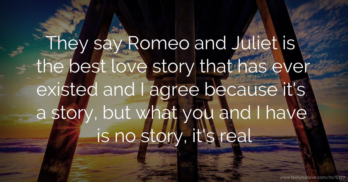 They say Romeo and Juliet is the best love story that... Text Message