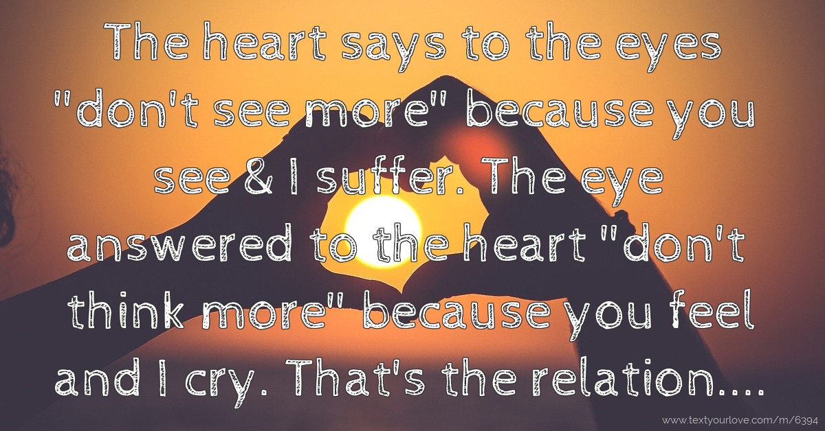 The heart says to the eyes don't see more because you... Text Message