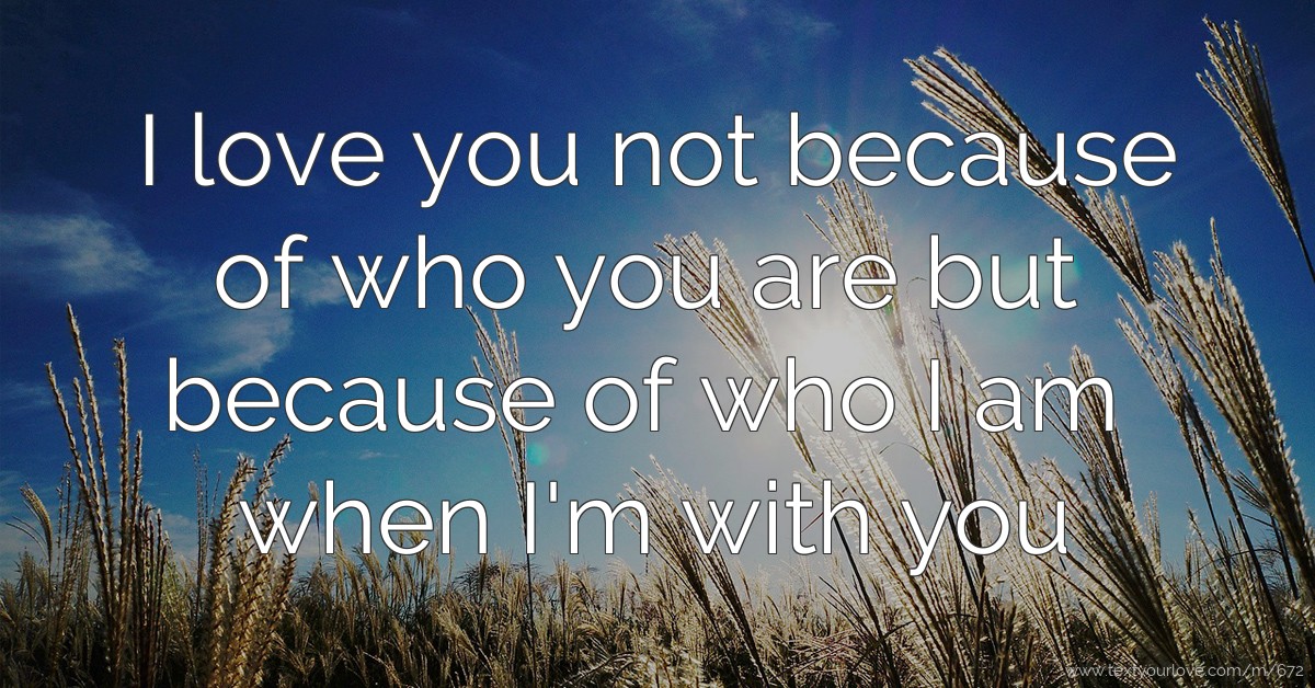 I Love You Not Because Of Who You Are But Because Of Text Message