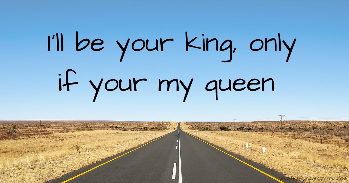 I'll be your king, only if