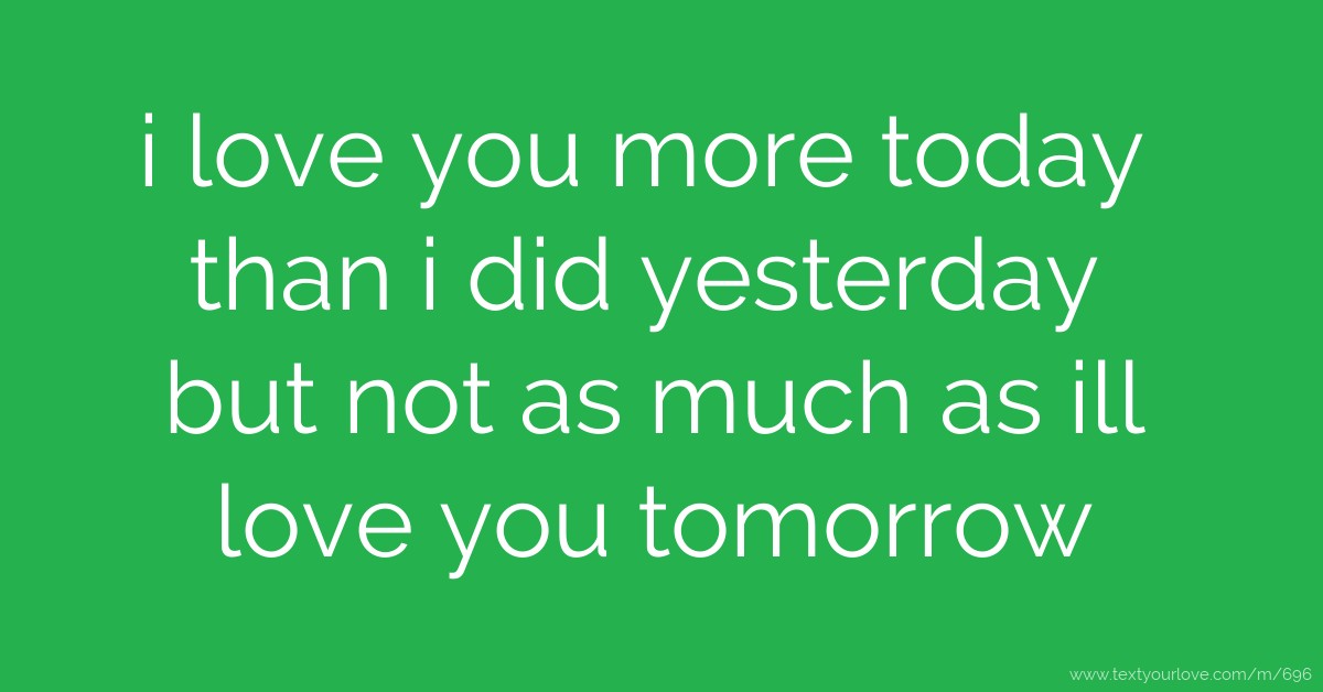 I Love You More Today Than I Did Yesterday But Not As Text Message
