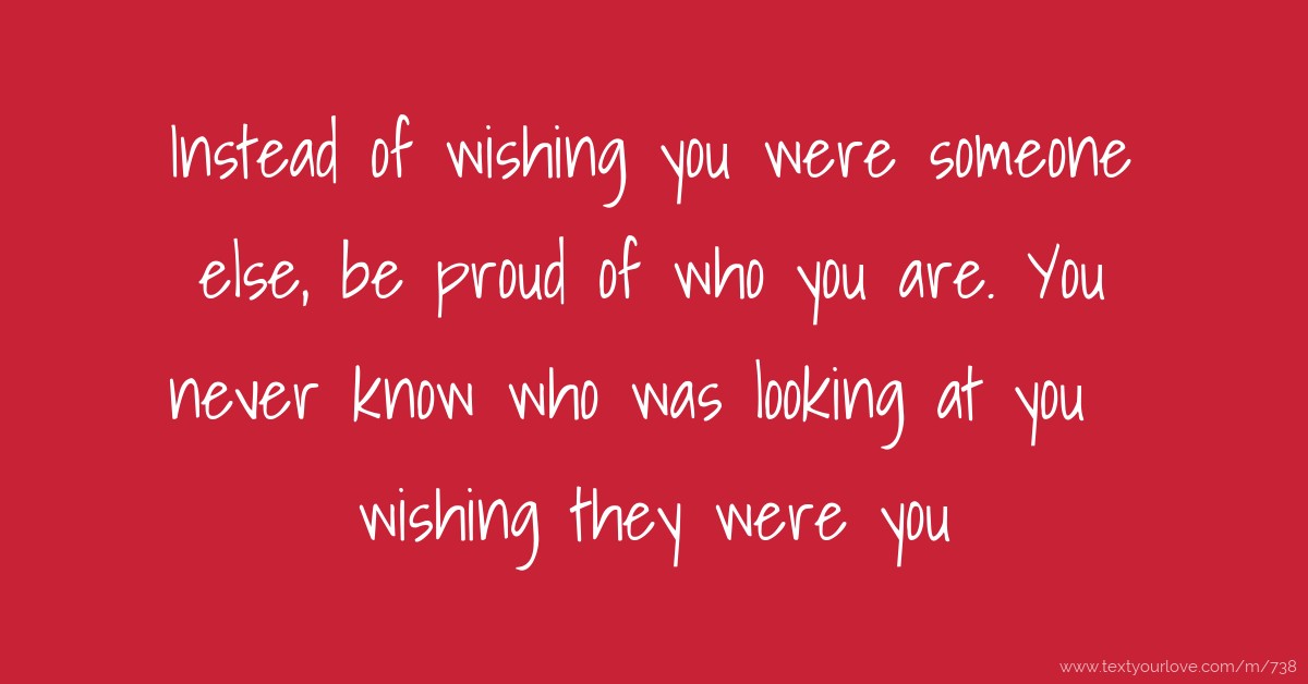 Instead Of Wishing You Were Someone Else Be Proud Of Text Message instead-of-wishing-you-were-someone-else-be-proud-of-text-message