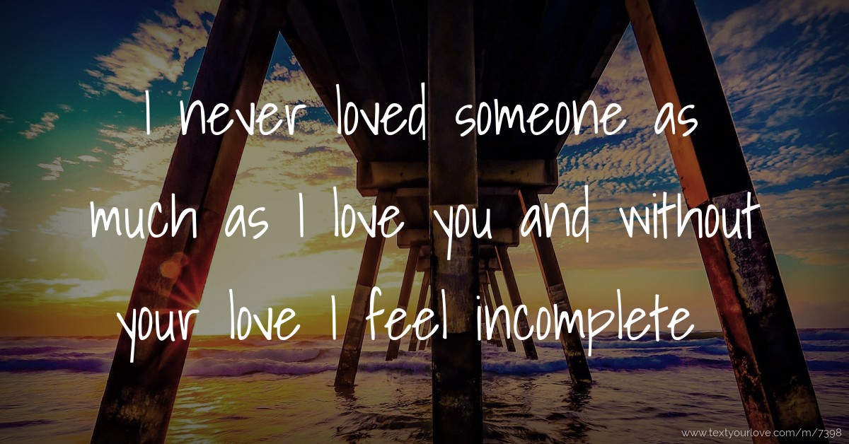 I never loved someone as much as I love you and without... Text