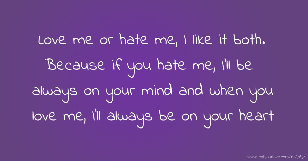 Love me or hate me I like it both Because if you hate