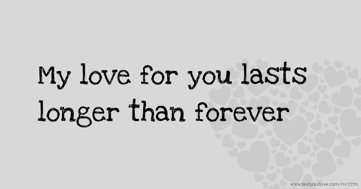 My love for you lasts longer than forever. | Text Message ...