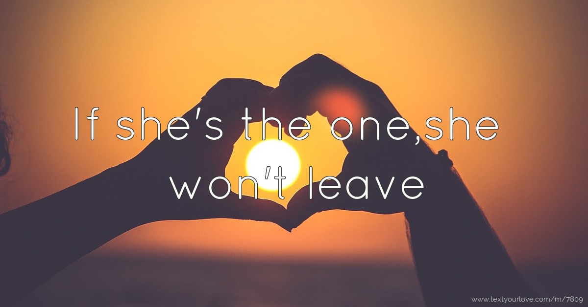 If she's the one,she won't leave. Text Message by Edith